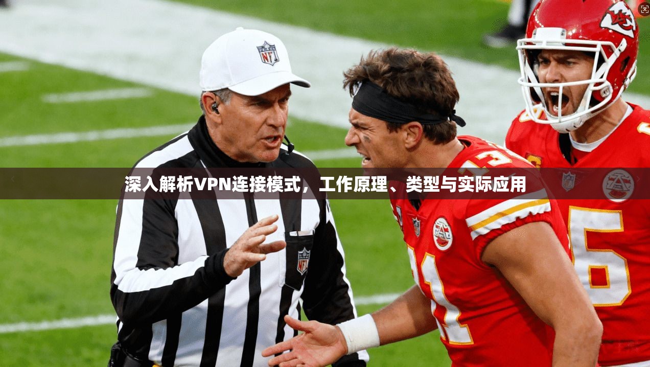 深入解析VPN连接模式，工作原理、类型与实际应用