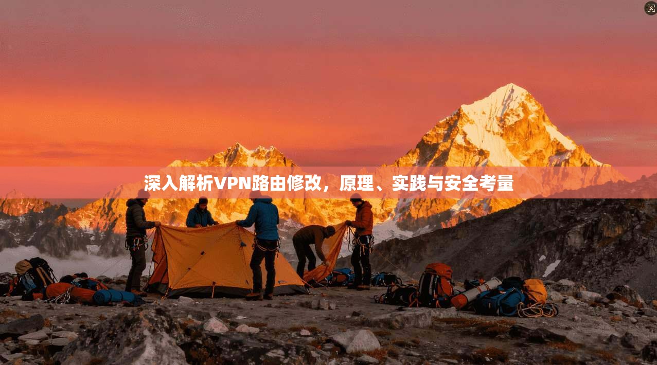深入解析VPN路由修改，原理、实践与安全考量