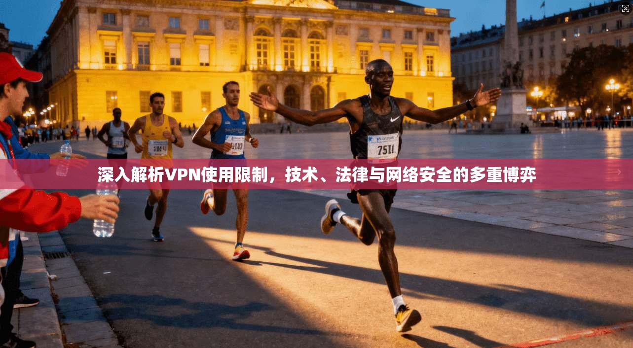 深入解析VPN使用限制，技术、法律与网络安全的多重博弈