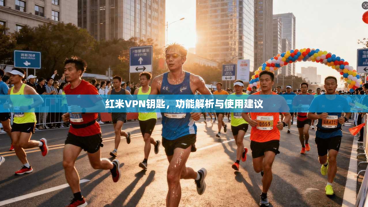 红米VPN钥匙，功能解析与使用建议