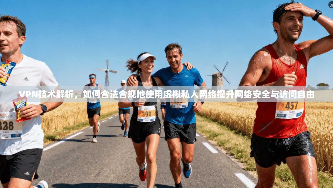 VPN技术解析，如何合法合规地使用虚拟私人网络提升网络安全与访问自由
