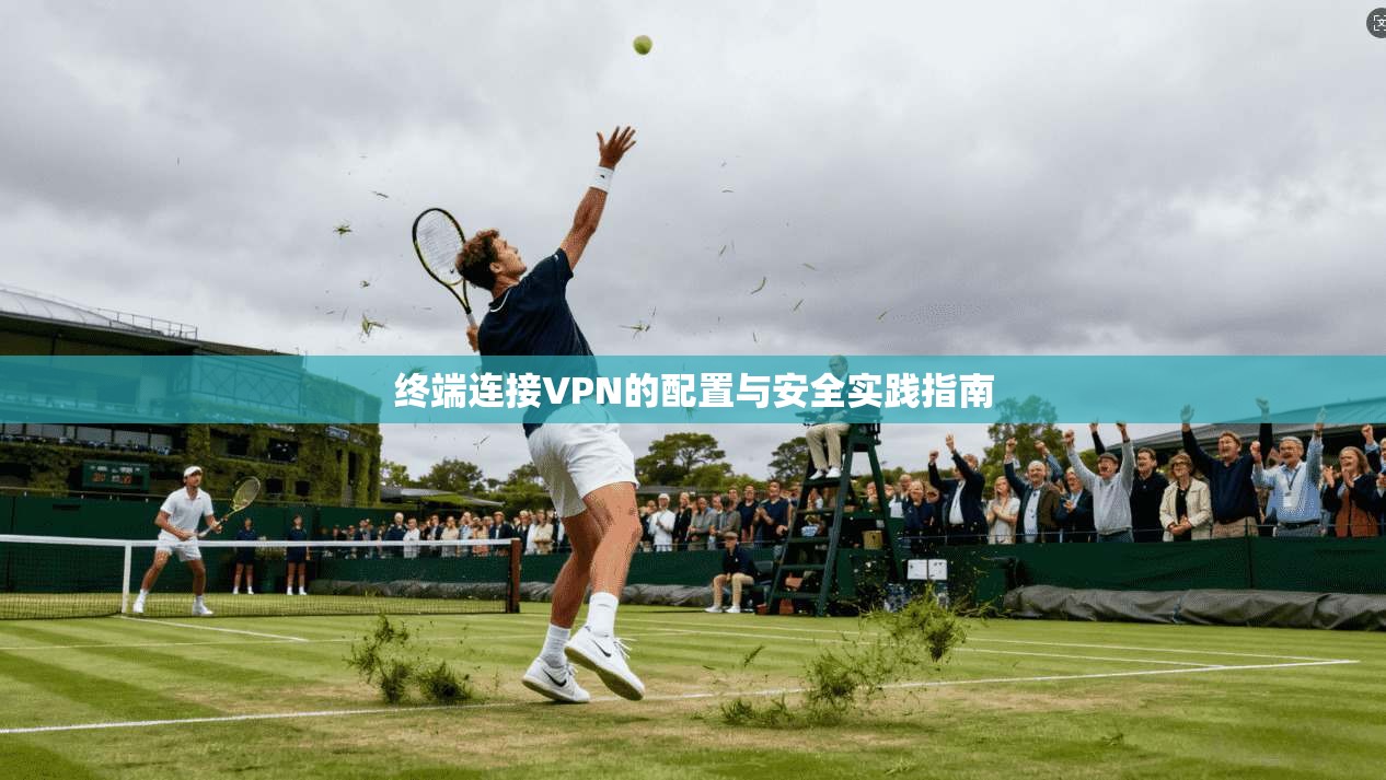 终端连接VPN的配置与安全实践指南