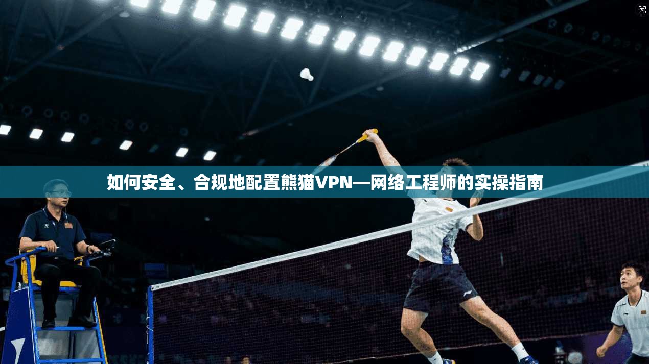 如何安全、合规地配置熊猫VPN—网络工程师的实操指南
