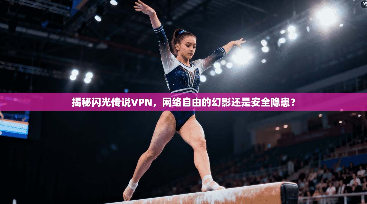 揭秘闪光传说VPN，网络自由的幻影还是安全隐患？