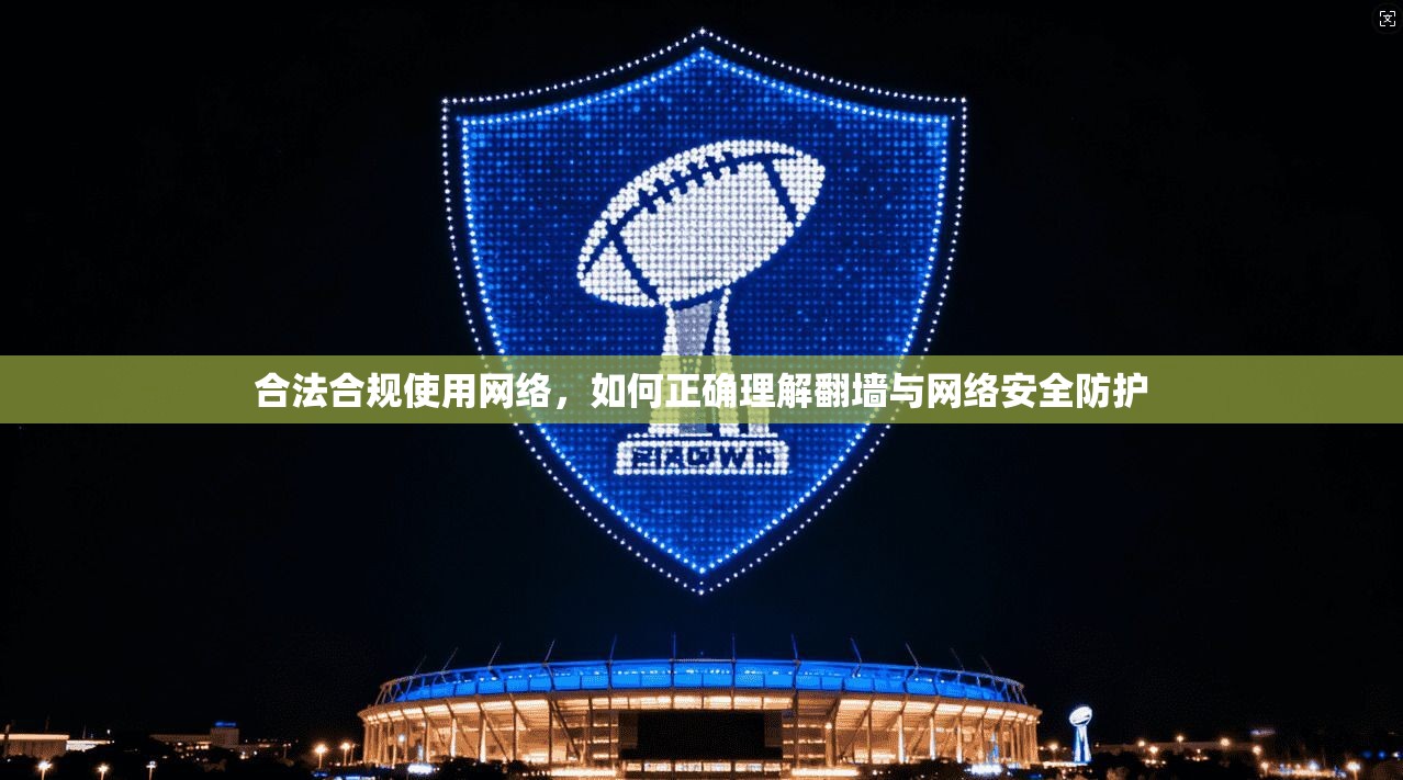 合法合规使用网络，如何正确理解翻墙与网络安全防护