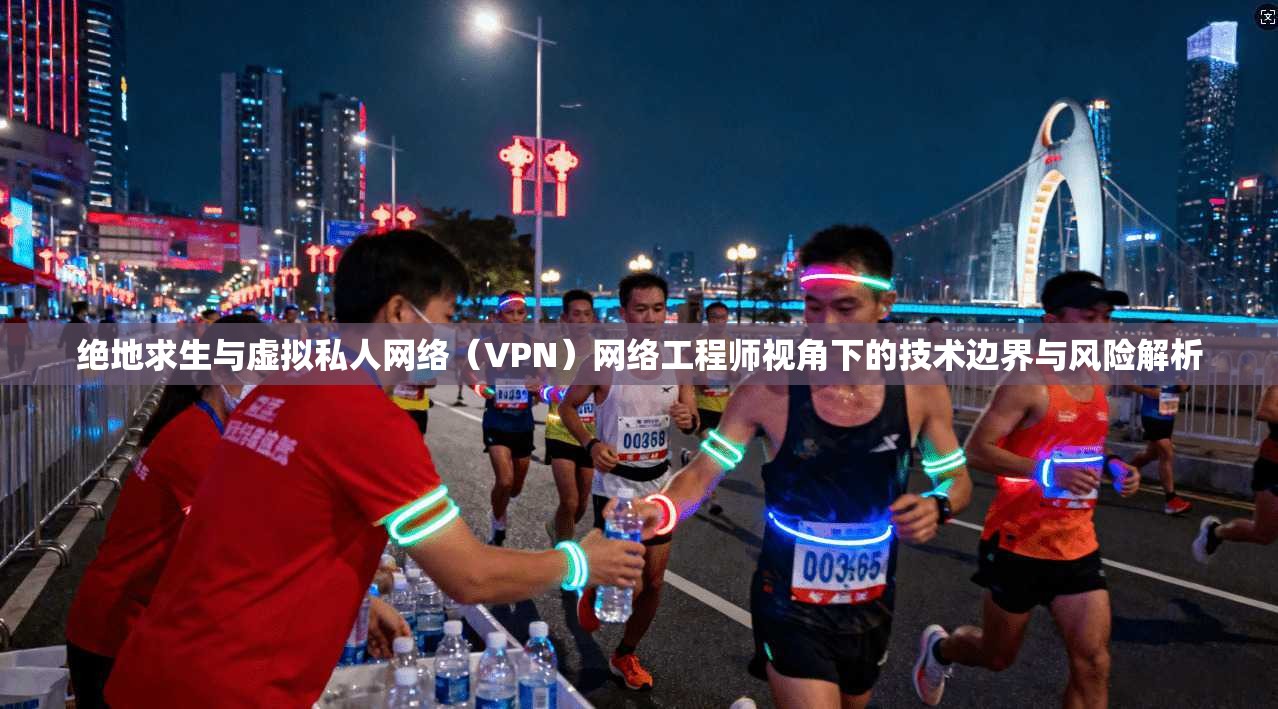 绝地求生与虚拟私人网络(VPN)网络工程师视角下的技术边界与风险解析 绝地求生与虚拟私人网络(VPN)网络工程师视角下的技术边界与风险解析