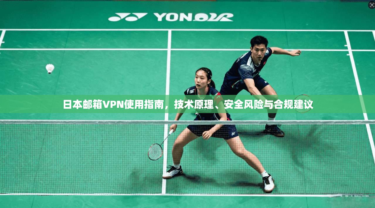 日本邮箱VPN使用指南，技术原理、安全风险与合规建议
