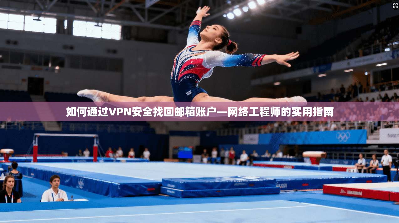 如何通过VPN安全找回邮箱账户—网络工程师的实用指南 如何通过VPN安全找回邮箱账户—网络工程师的实用指南