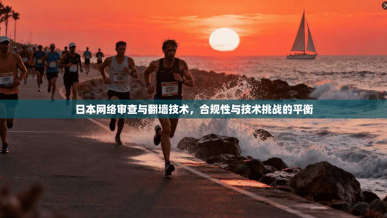 日本网络审查与翻墙技术，合规性与技术挑战的平衡