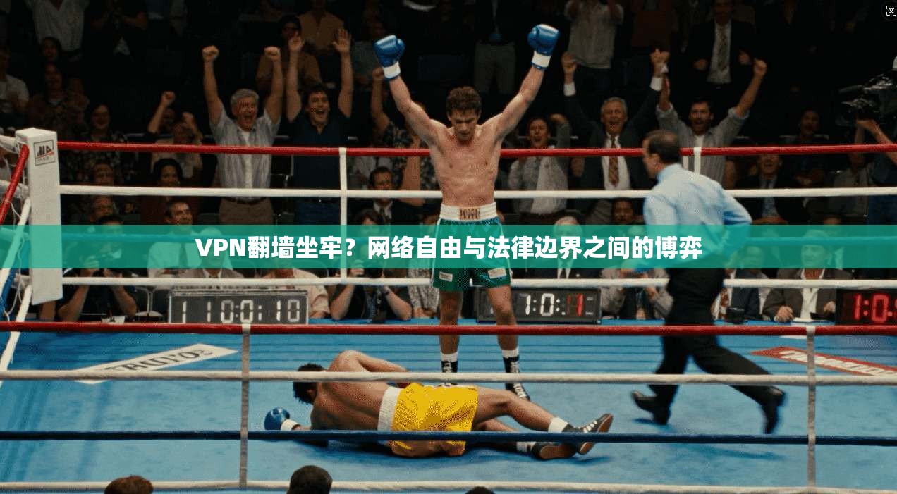 VPN翻墙坐牢？网络自由与法律边界之间的博弈