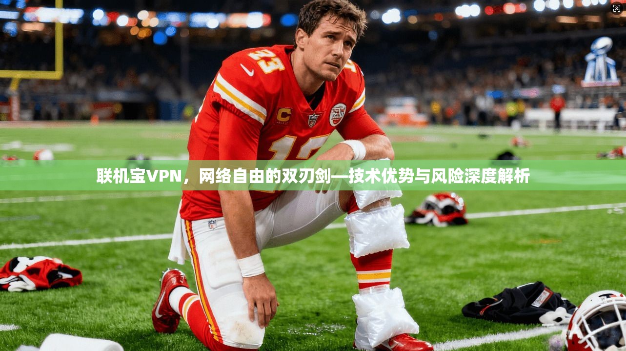 联机宝VPN，网络自由的双刃剑—技术优势与风险深度解析