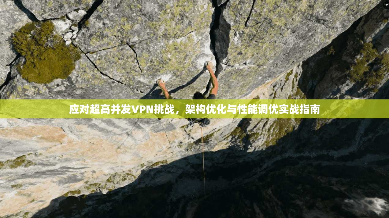 应对超高并发VPN挑战，架构优化与性能调优实战指南