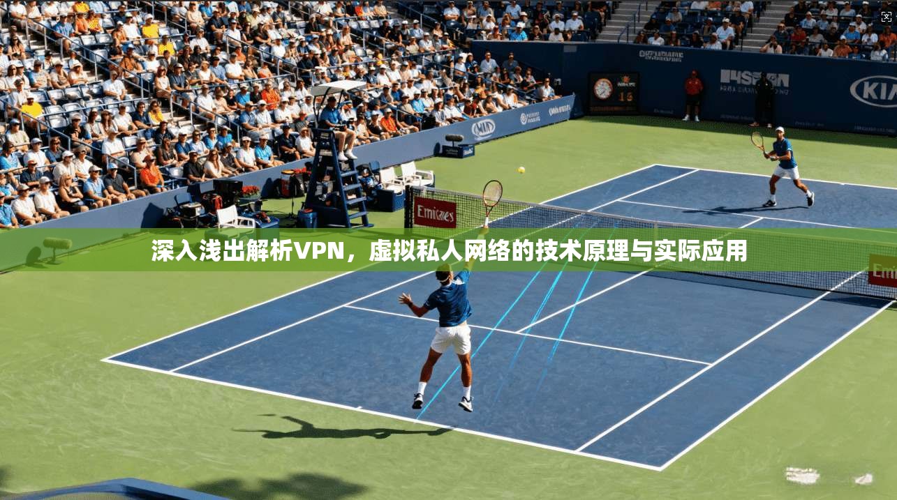 深入浅出解析VPN，虚拟私人网络的技术原理与实际应用
