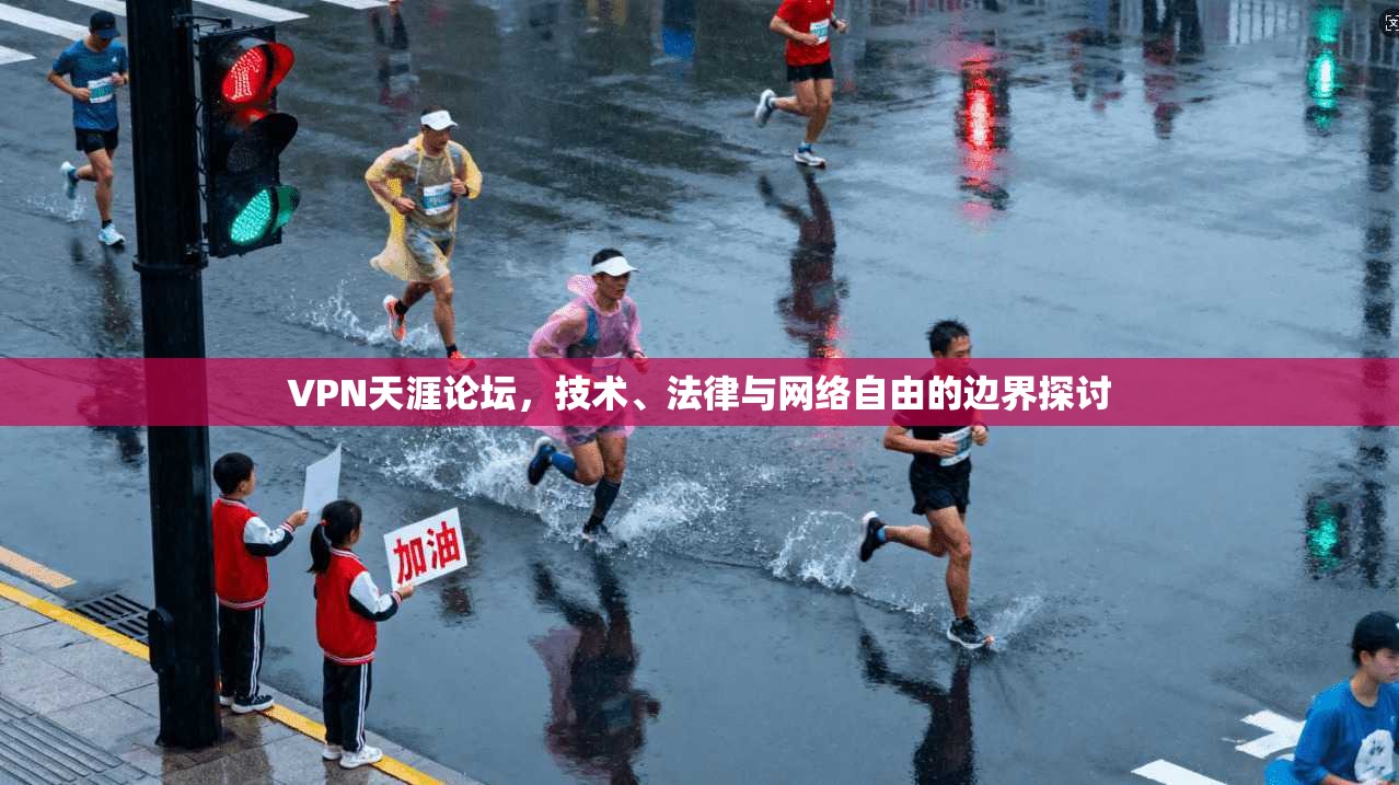 VPN天涯论坛，技术、法律与网络自由的边界探讨