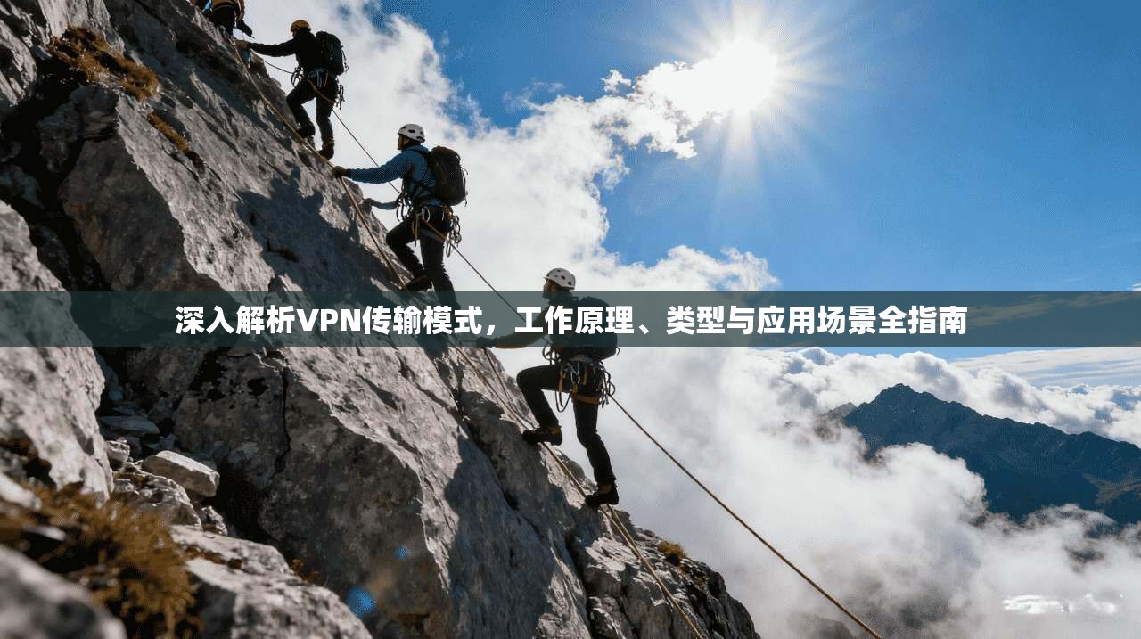 深入解析VPN传输模式，工作原理、类型与应用场景全指南