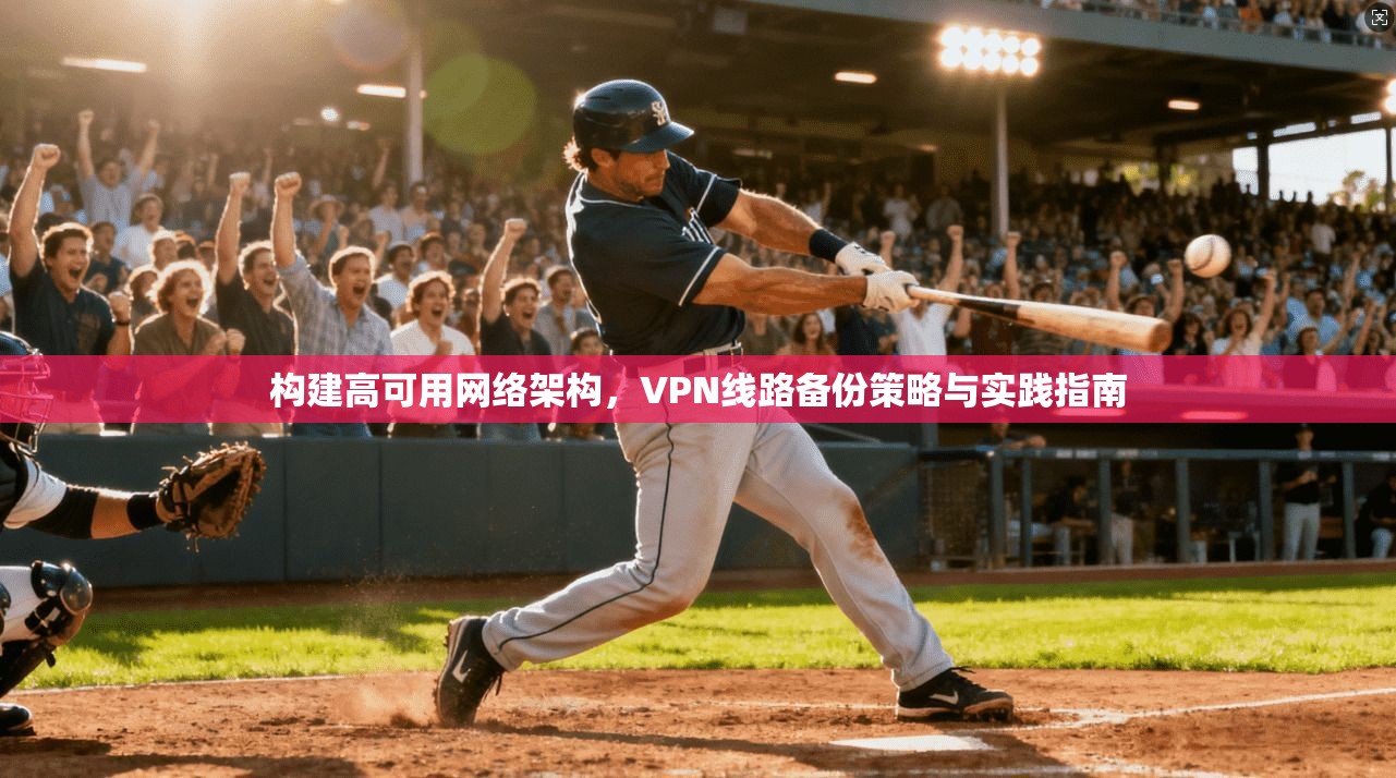 构建高可用网络架构，VPN线路备份策略与实践指南