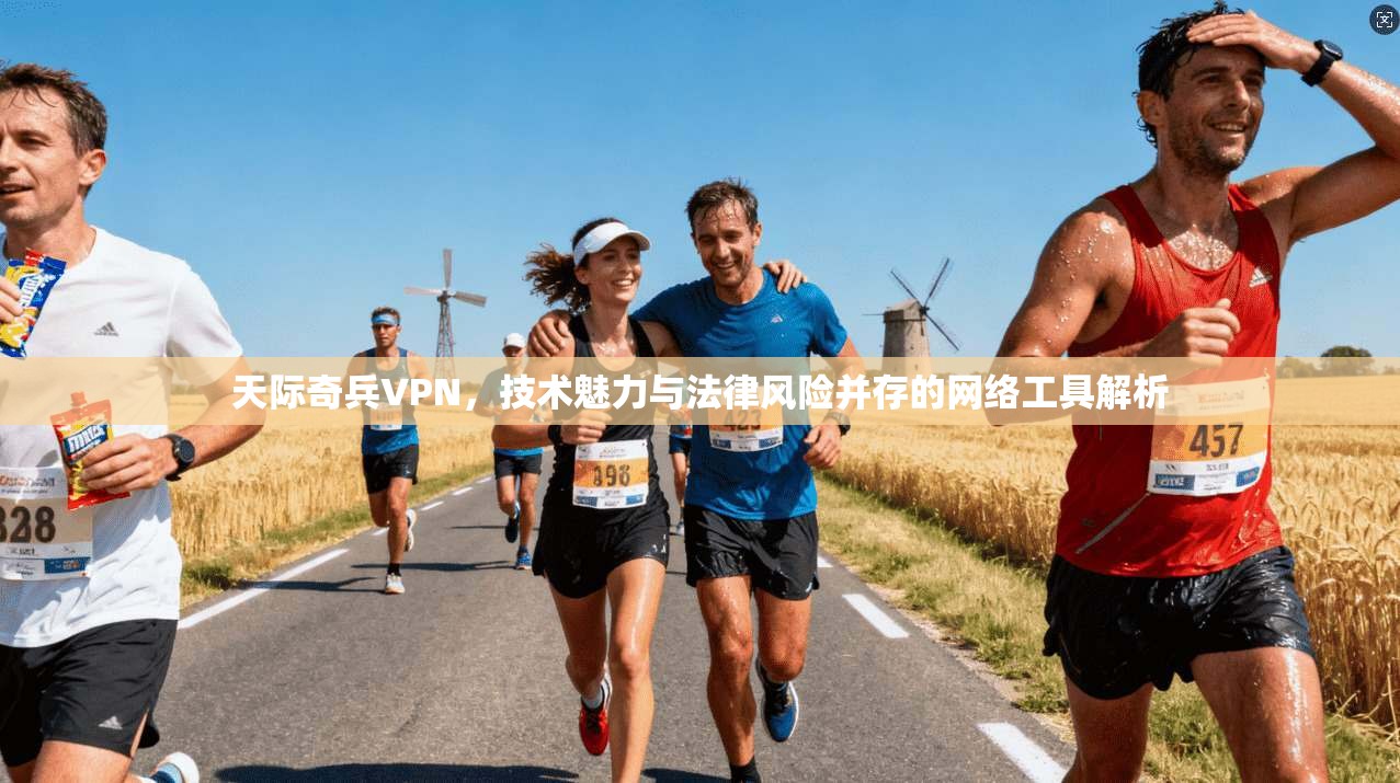 天际奇兵VPN，技术魅力与法律风险并存的网络工具解析