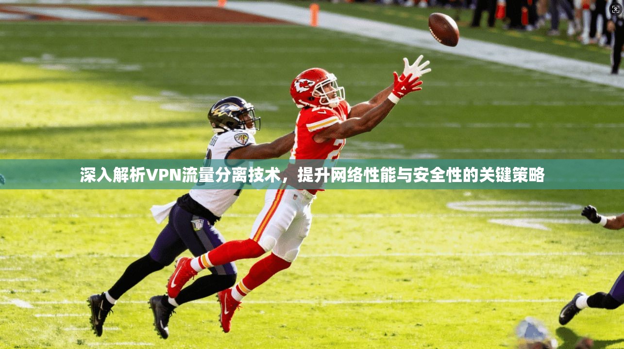 深入解析VPN流量分离技术，提升网络性能与安全性的关键策略