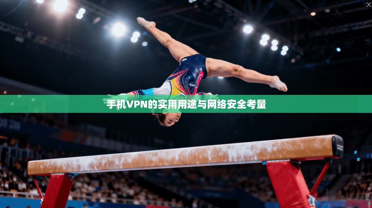 手机VPN的实用用途与网络安全考量