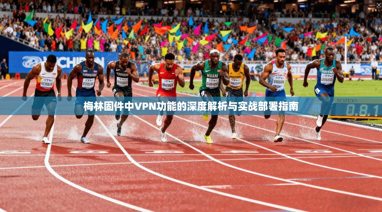 梅林固件中VPN功能的深度解析与实战部署指南