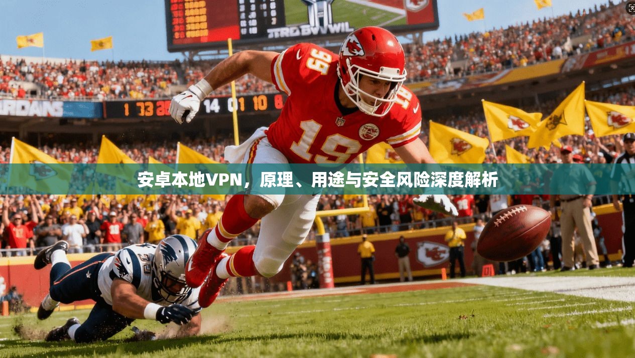 安卓本地VPN，原理、用途与安全风险深度解析