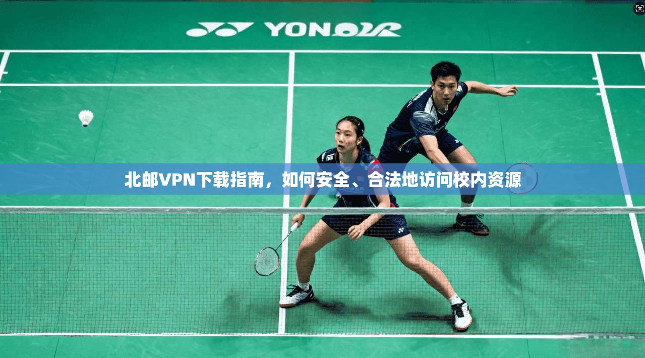 北邮VPN下载指南，如何安全、合法地访问校内资源
