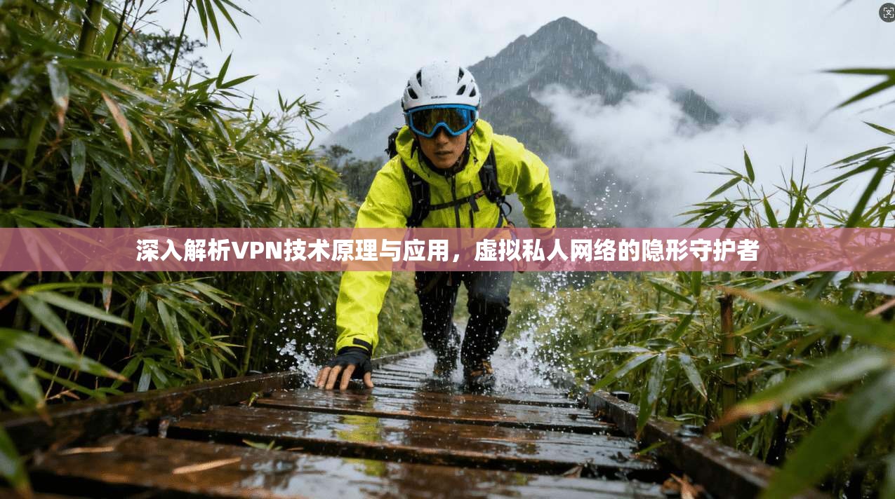 深入解析VPN技术原理与应用，虚拟私人网络的隐形守护者