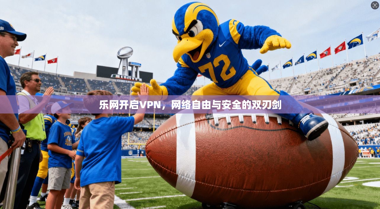 乐网开启VPN，网络自由与安全的双刃剑