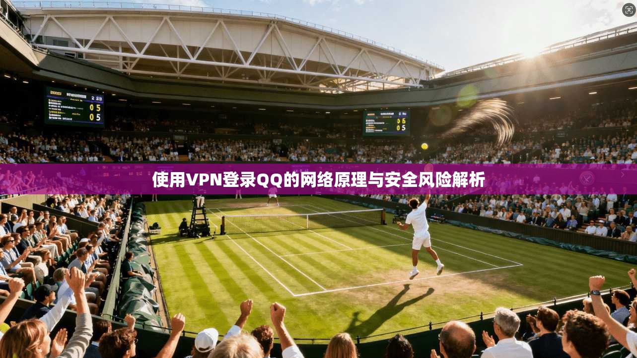 使用VPN登录QQ的网络原理与安全风险解析