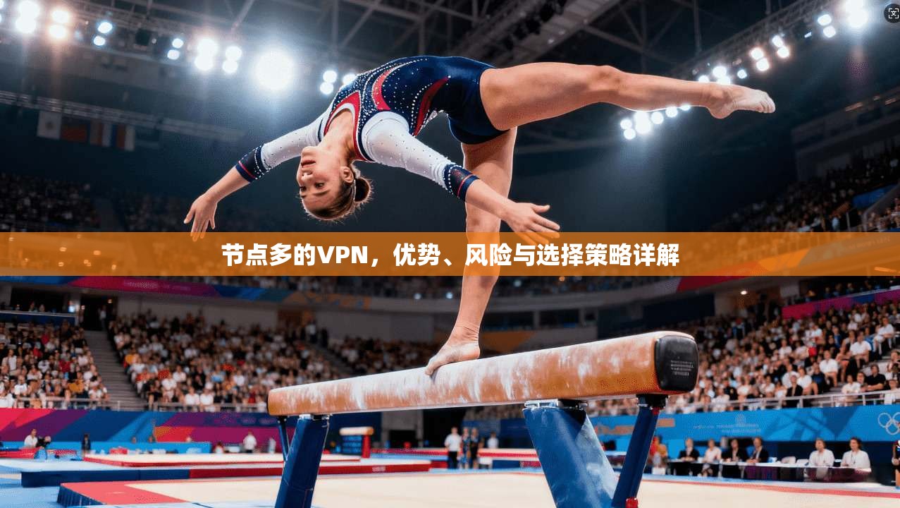 节点多的VPN，优势、风险与选择策略详解