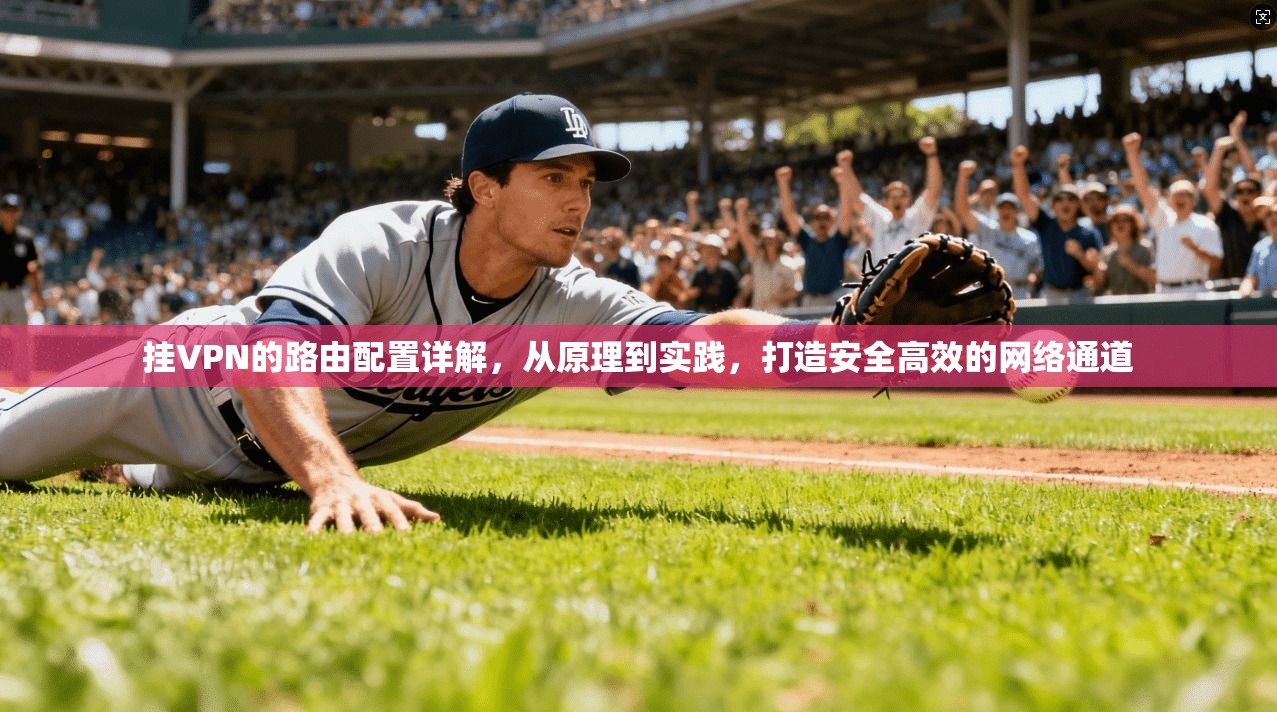 挂VPN的路由配置详解，从原理到实践，打造安全高效的网络通道