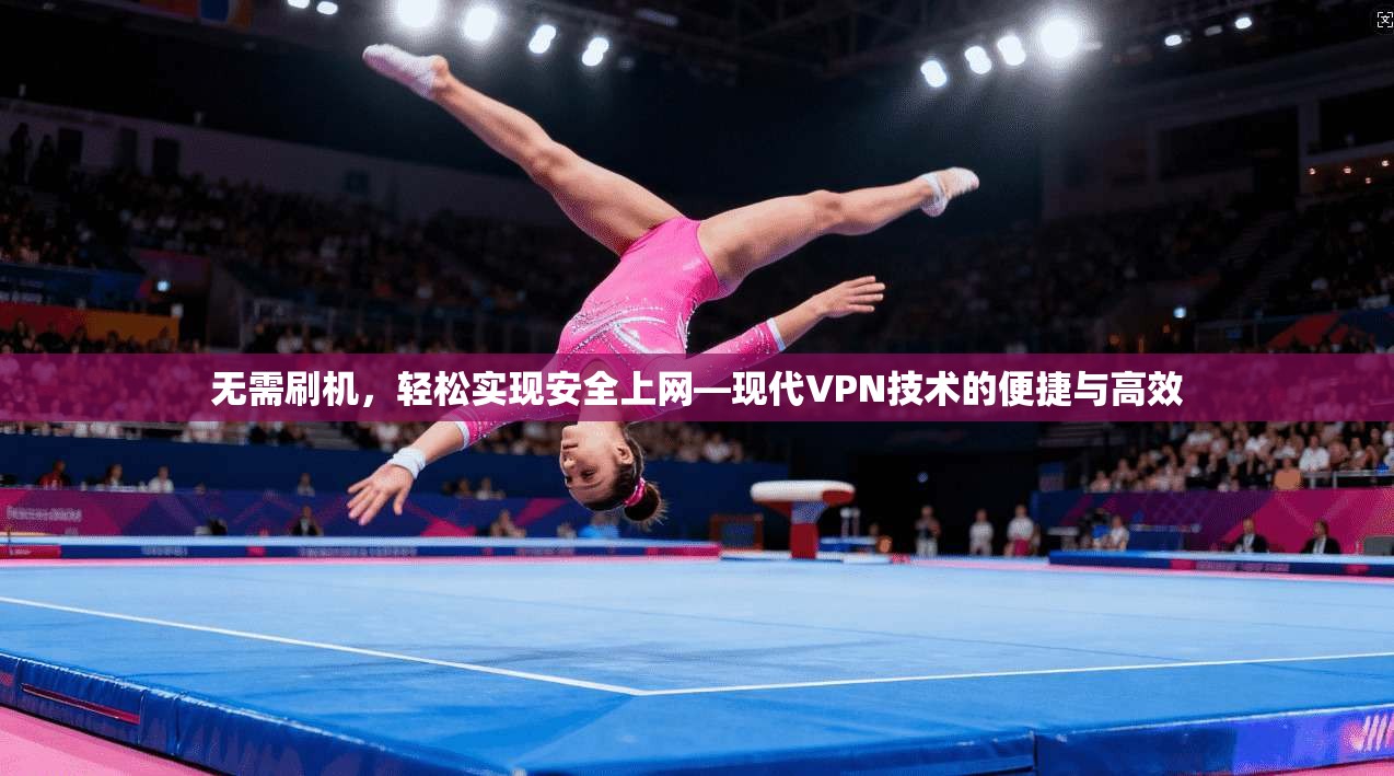 无需刷机，轻松实现安全上网—现代VPN技术的便捷与高效