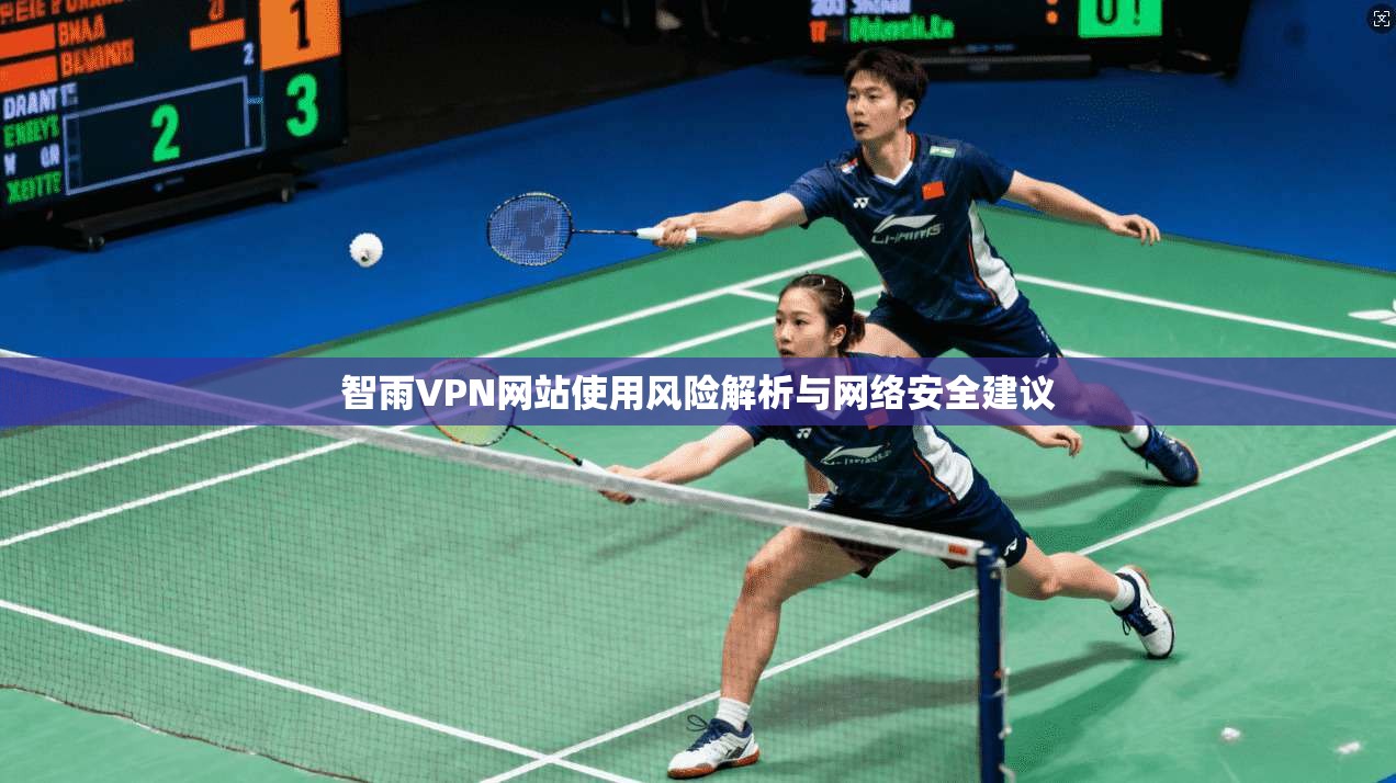 智雨VPN网站使用风险解析与网络安全建议