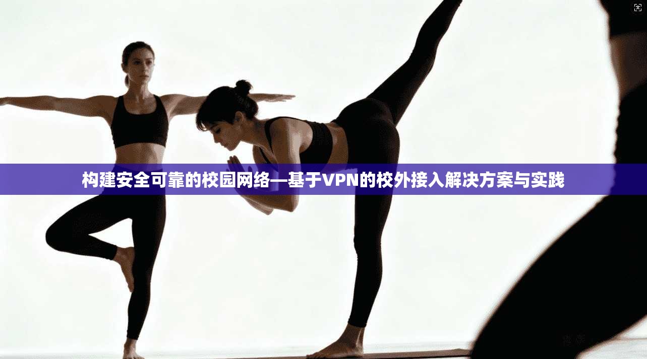 构建安全可靠的校园网络—基于VPN的校外接入解决方案与实践