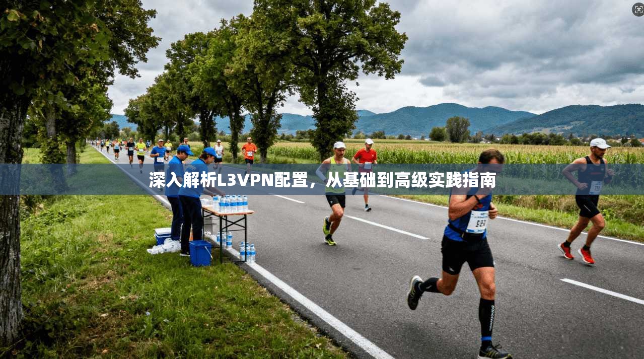 深入解析L3VPN配置，从基础到高级实践指南