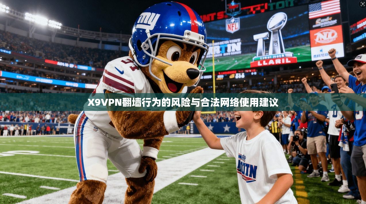 X9VPN翻墙行为的风险与合法网络使用建议