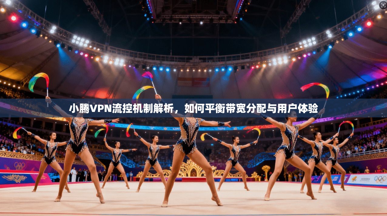 小腾VPN流控机制解析，如何平衡带宽分配与用户体验
