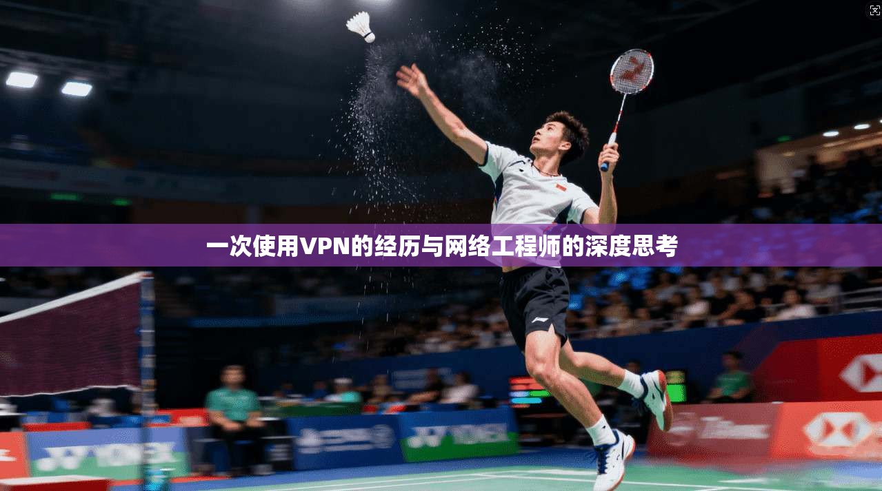 一次使用VPN的经历与网络工程师的深度思考
