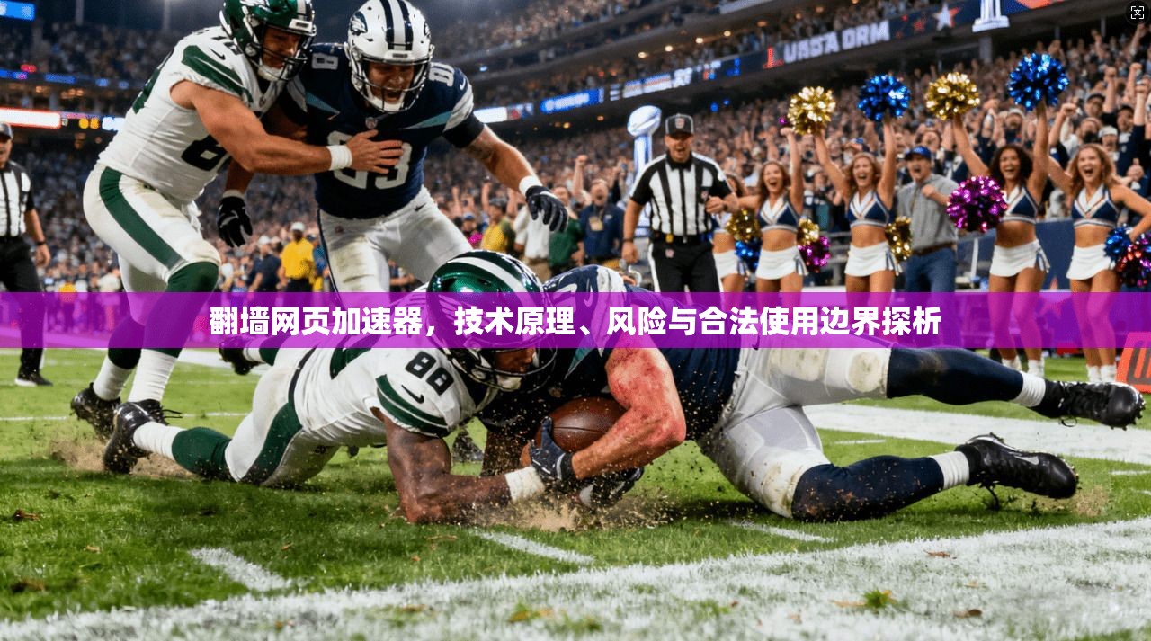 翻墙网页加速器，技术原理、风险与合法使用边界探析