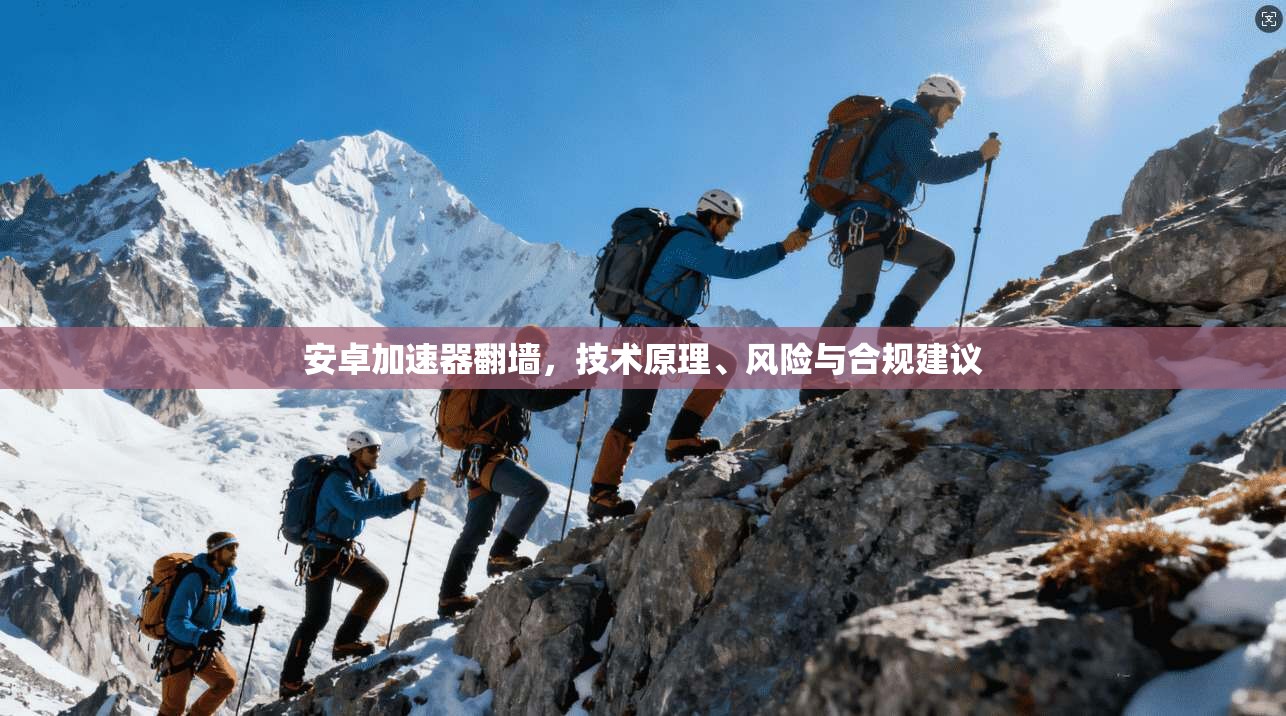 安卓加速器翻墙，技术原理、风险与合规建议