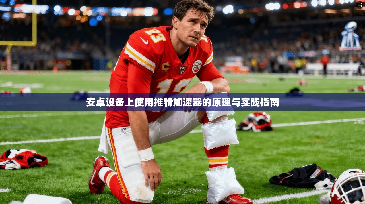 安卓设备上使用推特加速器的原理与实践指南