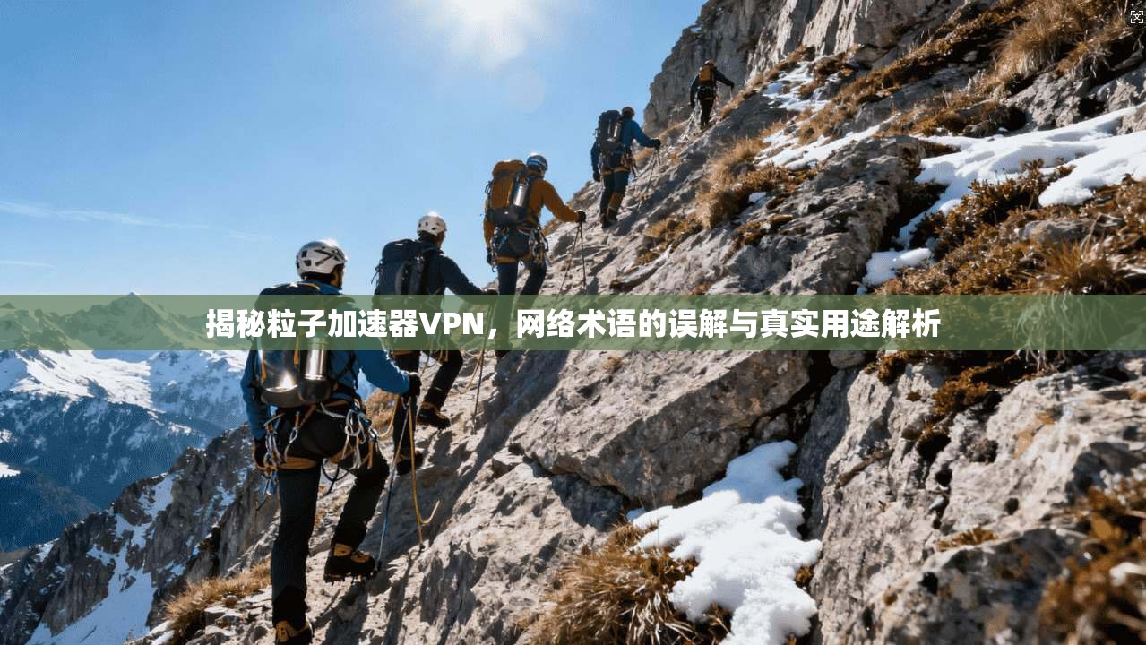 揭秘粒子加速器VPN，网络术语的误解与真实用途解析