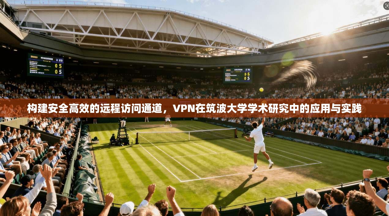 构建安全高效的远程访问通道，VPN在筑波大学学术研究中的应用与实践