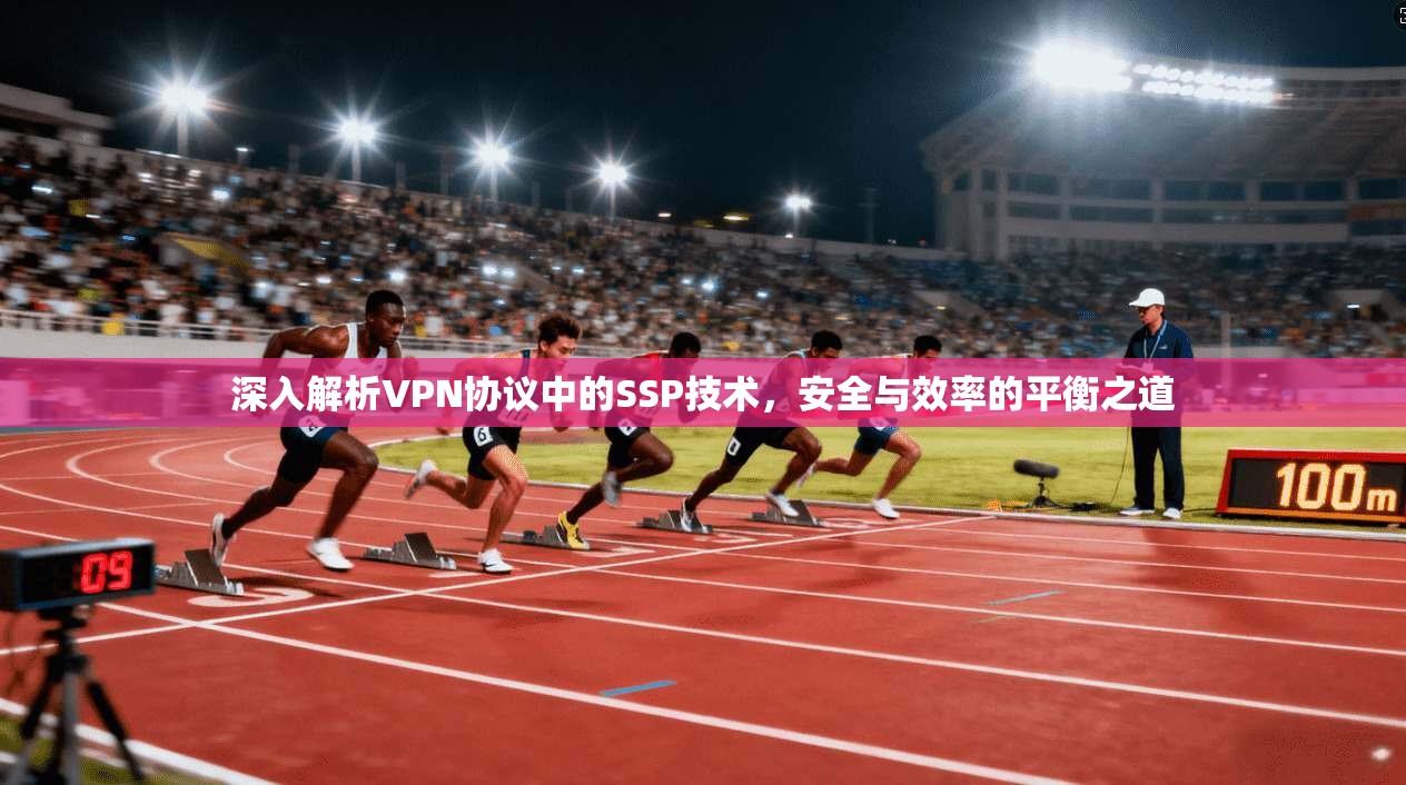 深入解析VPN协议中的SSP技术，安全与效率的平衡之道