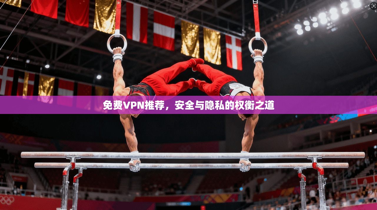 免费VPN推荐，安全与隐私的权衡之道