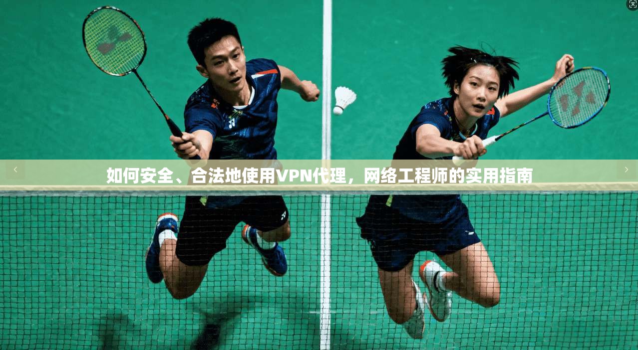 如何安全、合法地使用VPN代理，网络工程师的实用指南