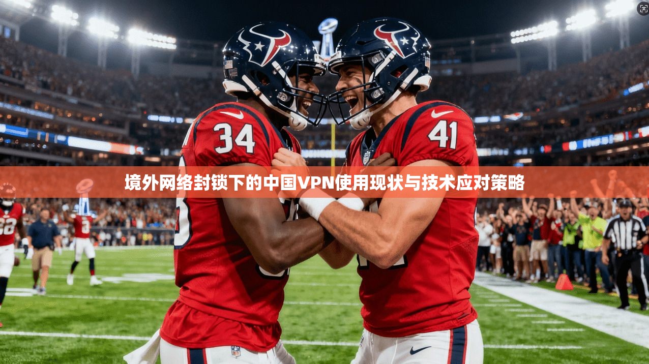 境外网络封锁下的中国VPN使用现状与技术应对策略