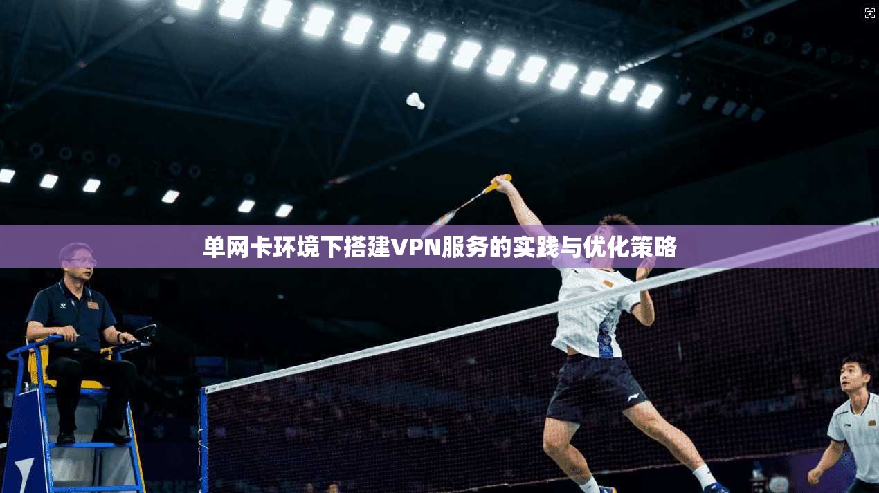 单网卡环境下搭建VPN服务的实践与优化策略