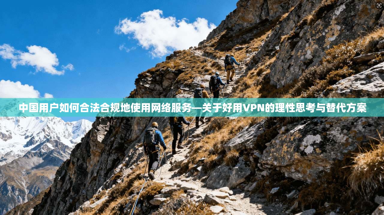 中国用户如何合法合规地使用网络服务—关于好用VPN的理性思考与替代方案