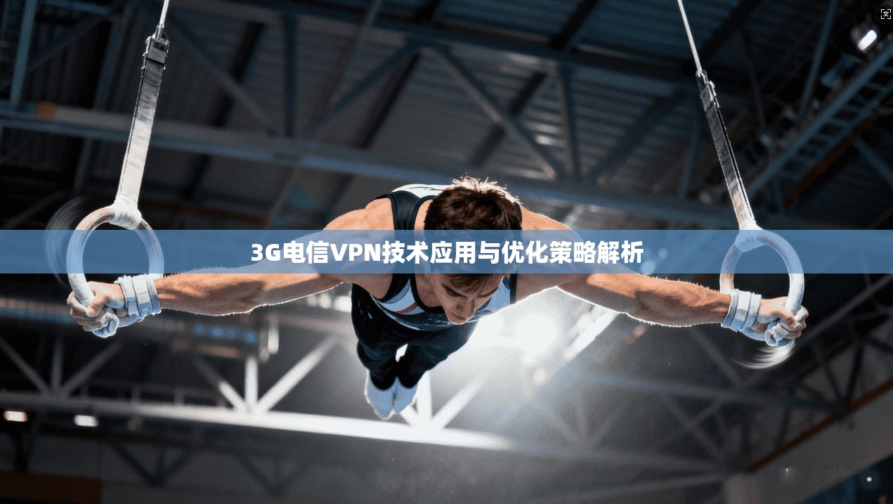 3G电信VPN技术应用与优化策略解析